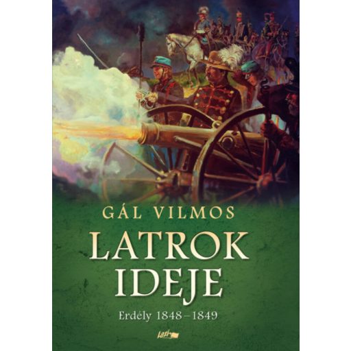 Latrok ideje - Erdély 1848-1849 - Gál Vilmos