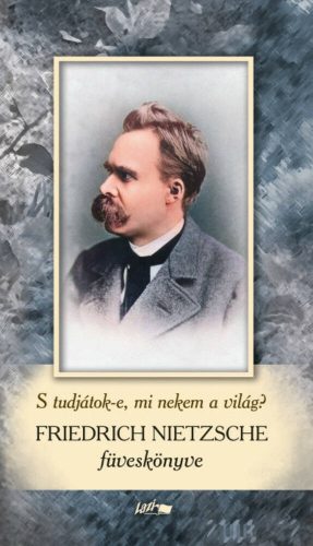 S tudjátok-e, mi nekem a világ? - Friedrich Nietzsche