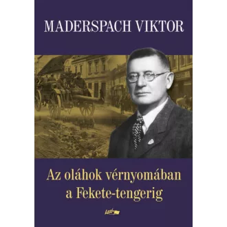   Az oláhok vérnyomában a Fekete-tengerig - Maderspach Viktor