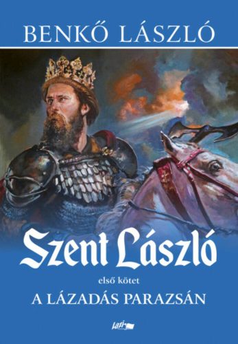 Szent László 1. - A lázadás parazsán - Benkő László