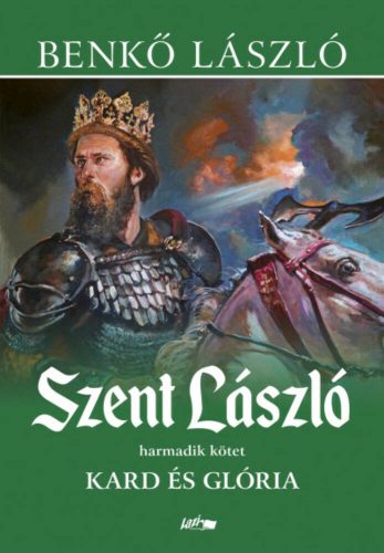Szent László 3. - Kard és glória - Benkő László