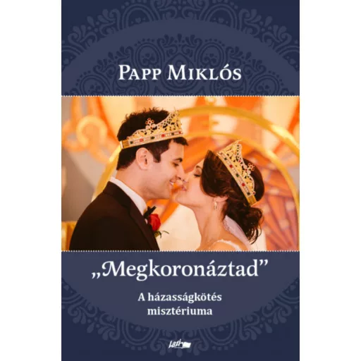 Megkoronáztad - A házasságkötés misztériuma - Papp Miklós