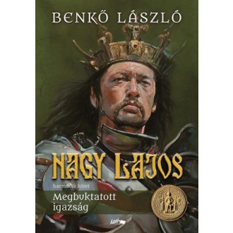 Nagy Lajos 3. - Megbuktatott igazság - Benkő László