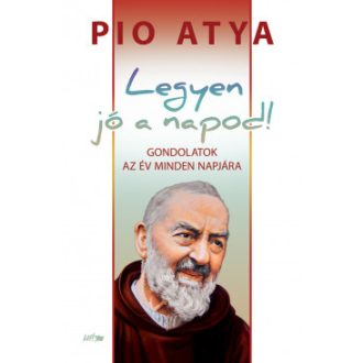 Legyen jó a napod - Pio atya
