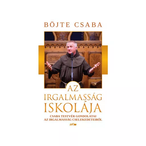 Az irgalmasság iskolája - Böjte Csaba