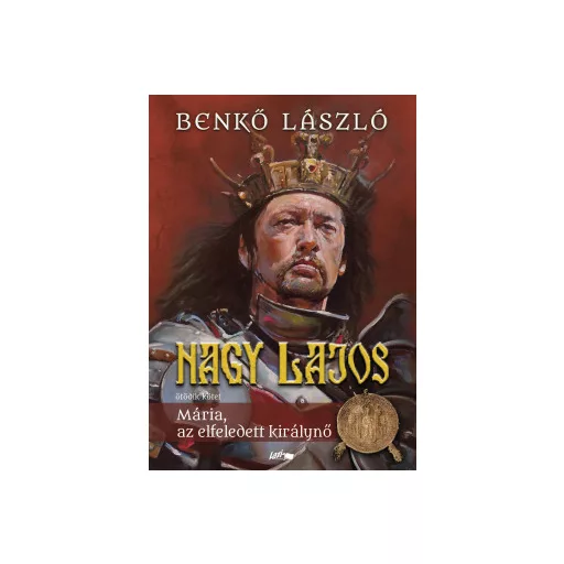 Nagy Lajos 5. - Mária, az elfeledett királynő - Benkő László