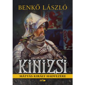   Kinizsi - Mátyás király hadvezére - Benkő László (új kiadás)
