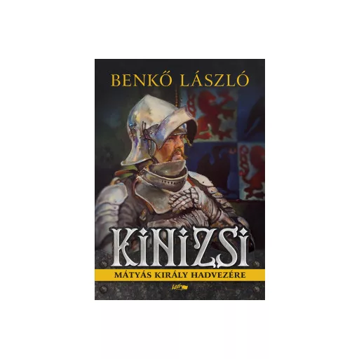 Kinizsi - Mátyás király hadvezére - Benkő László (új kiadás)