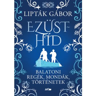   Ezüsthíd - Balatoni regék, mondák, történetek - Lipták Gábor