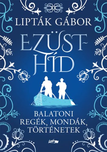 Ezüsthíd - Balatoni regék, mondák, történetek - Lipták Gábor