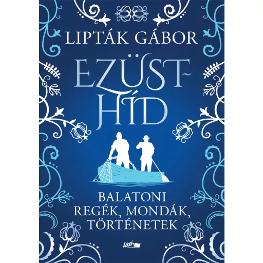 Ezüsthíd - Balatoni regék, mondák, történetek - Lipták Gábor