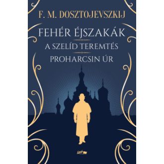   Fehér éjszakák - A szelíd teremtés - Proharcsin Úr - F. M. Dosztojevszkij
