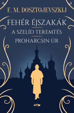 Fehér éjszakák - A szelíd teremtés - Proharcsin Úr - F. M. Dosztojevszkij