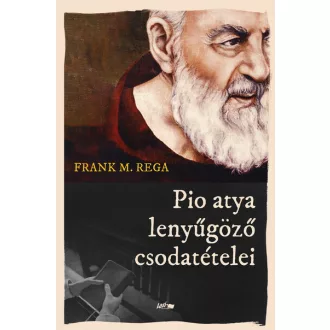 Pio atya lenyűgöző csodatételei - Frank M. Rega