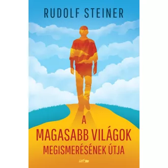 A magasabb világok megismerésének útja - Rudolf Steiner