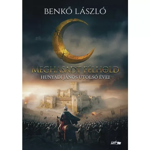 Meghasadt félhold - Hunyadi János utolsó évei - Benkő László