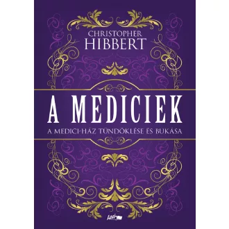   A Mediciek - A Medici-ház tündöklése és bukása - Christopher Hibbert