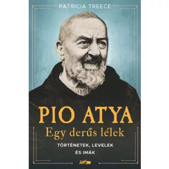   Pio atya - Egy derűs lélek - Történetek, levelek és imák - Patricia Treece