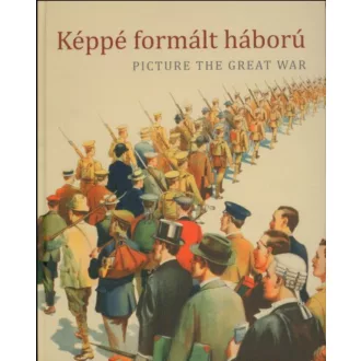   Képpé formált háború - Picture the Great War - Katona Anikó - Szarka Anita
