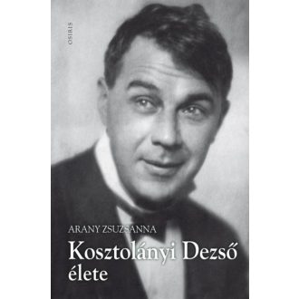 Kosztolányi Dezső élete (Arany Zsuzsanna)