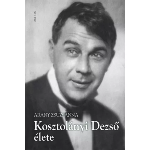 Kosztolányi Dezső élete (Arany Zsuzsanna)