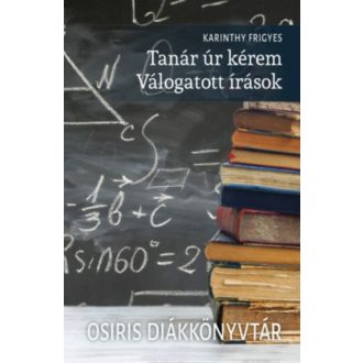 Tanár úr kérem - Válogatott írások /Osiris diákkönyvtár (Karinthy Frigyes)