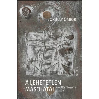   A lehetetlen másolatai - A vallásfilozófia alapjai - Borbély Gábor