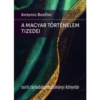 A magyar történelem tizedei - Antonio Bonfini