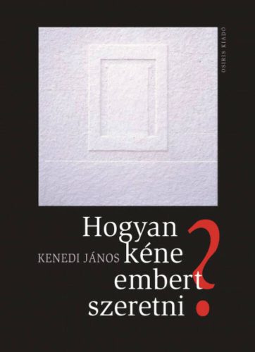 Hogyan kéne embert szeretni?(Kenedi János)