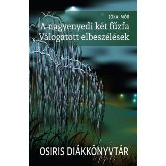 A nagyenyedi két fűzfa - Válogatott elbeszélések - Osiris diákkönyvtár (Jókai Mór)