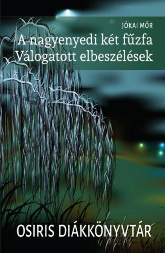 A nagyenyedi két fűzfa - Válogatott elbeszélések - Osiris diákkönyvtár (Jókai Mór)