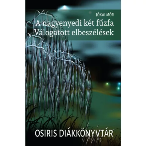 A nagyenyedi két fűzfa - Válogatott elbeszélések - Osiris diákkönyvtár (Jókai Mór)