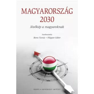   Magyarország 2030 - Jövőkép a magyaroknak - Boros Tamás - Filippov Gábor
