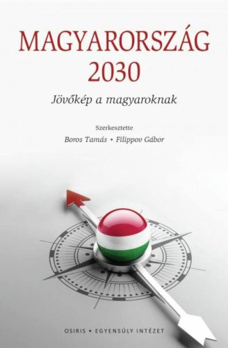 Magyarország 2030 - Jövőkép a magyaroknak - Boros Tamás - Filippov Gábor