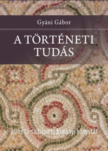 A történeti tudás - Gyáni Gábor