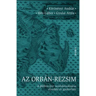   Az Orbán-rezsim - Körösényi András - Illés Gábor - Gyulai Attila