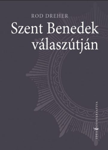 Szent Benedek válaszútján - Rod Dreher