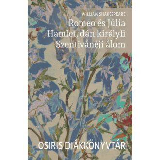Romeo és Júlia - Hamlet, dán királyfi - Szentivánéji álom - William Shakespeare