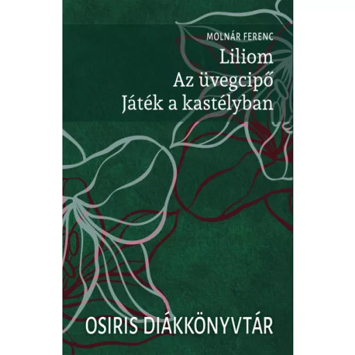 Liliom. Az üvegcipő. Játék a kastélyban - Molnár Ferenc