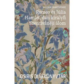   Romeo és Júlia. Hamlet, dán királyfi. Szentivánéji álom - William Shakespeare