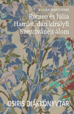 Romeo és Júlia. Hamlet, dán királyfi. Szentivánéji álom - William Shakespeare