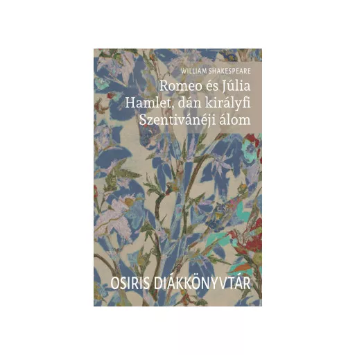 Romeo és Júlia. Hamlet, dán királyfi. Szentivánéji álom - William Shakespeare