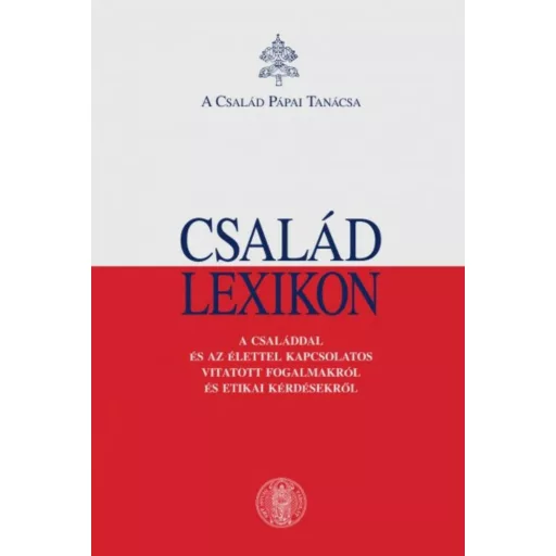 Családlexikon - A családdal és az élettel kapcsolatos vitatott fogalmakról és etikai kérdésekről
