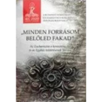   Minden forrásom belőled fakad - Az Eucharisztia a keresztény élet és az Egyház küldetésének forrása