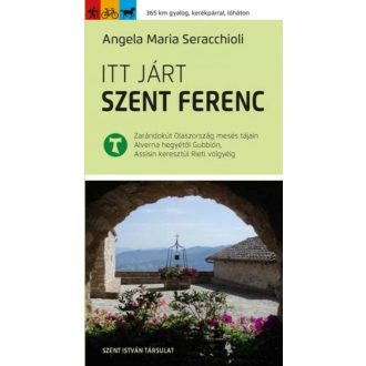 Itt járt Szent Ferenc - Zarándokút Olaszország mesés tájain Alverna hegyétől Gubbión, Assisin k