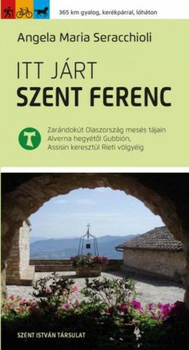 Itt járt Szent Ferenc - Zarándokút Olaszország mesés tájain Alverna hegyétől Gubbión, Assisin k