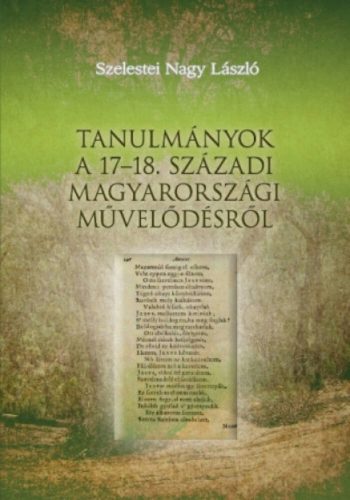 Tanulmányok a 17-18. századi magyarországi művelődésről (Szelestei Nagy László)
