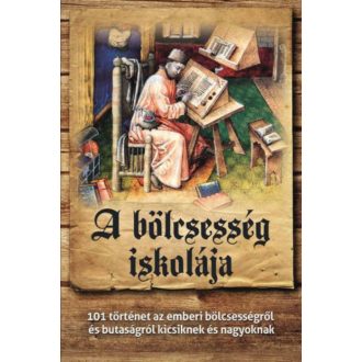 A bölcsesség iskolája - 101 történet az emberi bölcsességről és butaságról kicsiknek és nagyokn