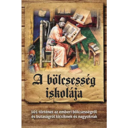 A bölcsesség iskolája - 101 történet az emberi bölcsességről és butaságról kicsiknek és nagyokn