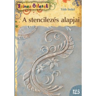 A stencilezés alapjai /Színes ötletek 125. (Tóth Enikő)